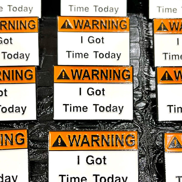 Row of Warning! I Got Time Today enamel pins in traditional orange and white hazard-themed colors. Black lettering: Warning has orange background, I Got Time Today has white background.